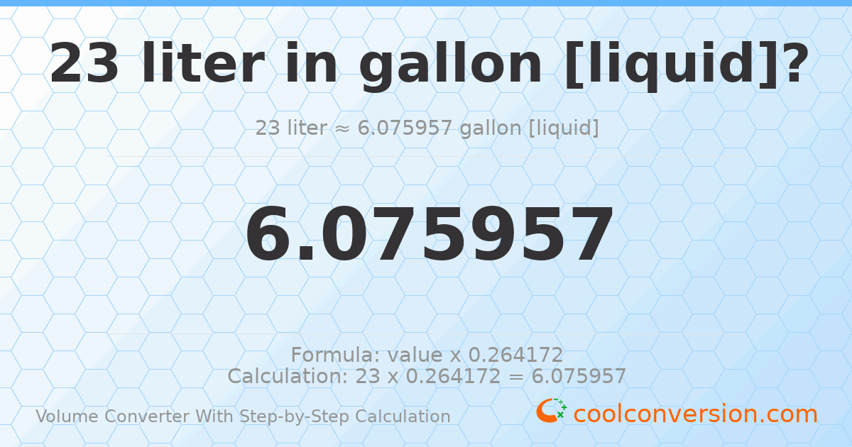 23 liters = 6.07596 gallons [liquid]